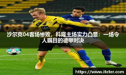 沙尔克04客场惨败，科隆主场实力凸显：一场令人瞩目的德甲对决