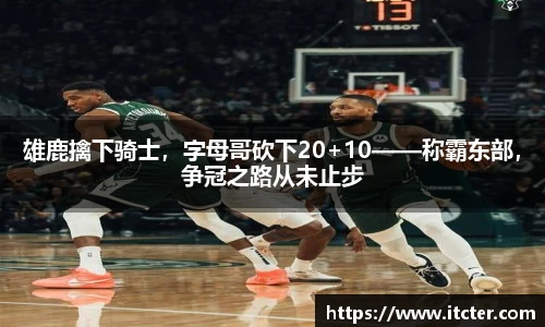雄鹿擒下骑士，字母哥砍下20+10——称霸东部，争冠之路从未止步