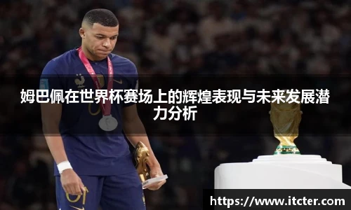 姆巴佩在世界杯赛场上的辉煌表现与未来发展潜力分析