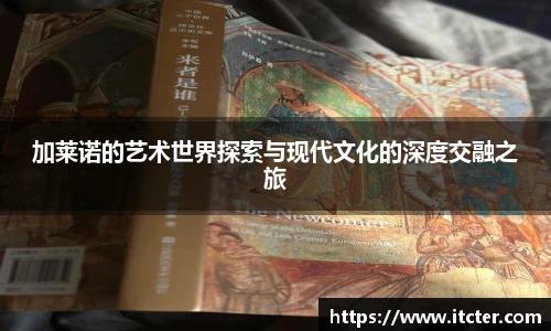加莱诺的艺术世界探索与现代文化的深度交融之旅